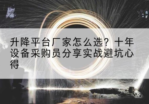 德格升降平台厂家-怎么选？十年设备采购员分享实战避坑心得